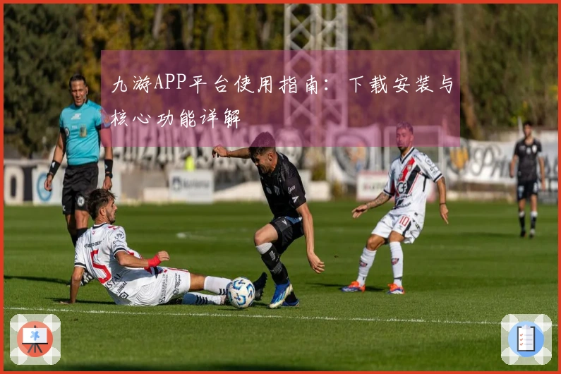 九游APP平台使用指南：下载安装与核心功能详解