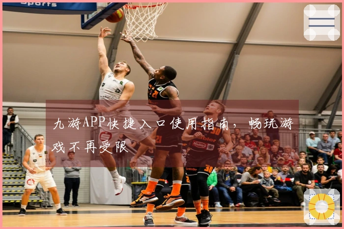 九游APP快捷入口使用指南，畅玩游戏不再受限