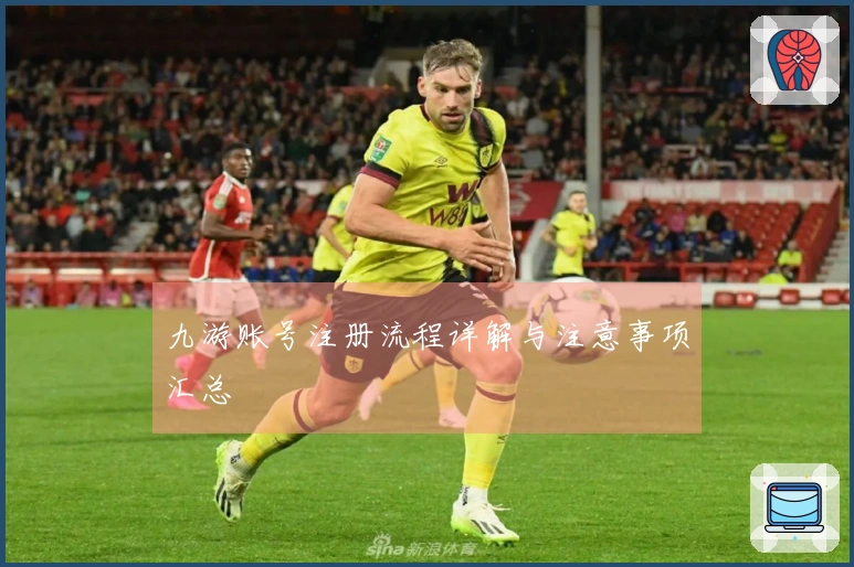 九游账号注册流程详解与注意事项汇总