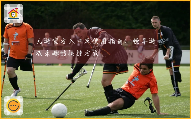 九游官方入口及使用指南：畅享游戏乐趣的快捷方式